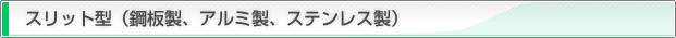 スリット型（鋼板製、アルミ製、ステンレス製）