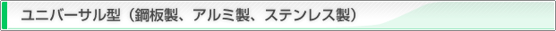 ユニバーサル型（鋼板製、アルミ製、ステンレス製）
